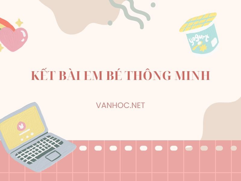 Tổng hợp mẫu kết bài Em bé thông minh ngắn gọn siêu hay